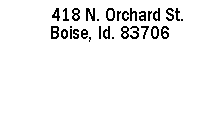 Text Box:          418 N. Orchard St.
     Boise, Id. 83706
